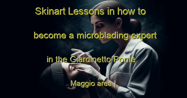 Skinart Lessons in how to become a microblading expert in the Giardinetto Ponte Maggio area | MicrobladingTraining | MicrobladingClasses | SkinartTraining-Italy